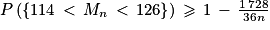 P\left ( \left\{ 114\, < \, M_{n}\, < \, 126\right\} \right ) \, \geq \, 1\, -\, \frac{1\, 728}{36n}