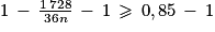 1\, -\, \frac{1\, 728}{36n}\, - \, 1\, \geq \, 0,85\, -\, 1