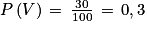 P\left ( V \right )\, =\, \frac{30}{100}\, =\, 0,3