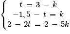 \left\{\begin{matrix}t\, =\, 3\, -\, k \\-1,5\, -\, t\,=\, k\\2\, -\, 2t\, =\,2\, -\, 5k\end{matrix}\right.