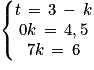 \left\{\begin{matrix}t\, =\, 3\, -\, k \\0k\, =\, 4,5\\7k\, =\, 6\end{matrix}\right.