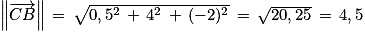 \left\| \overrightarrow{CB}\right\| \, =\, \sqrt{0,5^{2}\, +\, 4^{2}\, +\, (-2)^{2}}\, =\, \sqrt{20,25}\, =\, 4,5