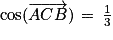 \textrm{cos}(\overrightarrow{ACB})\, =\, \frac{1}{3}