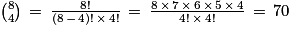 \binom{8}{4}\, =\, \frac{8!}{(8\, -\, 4)!\, \times \, 4!}\, =\, \frac{8\, \times \, 7\, \times \, 6\, \times \, 5\, \times \, 4}{4!\, \times \, 4!}\, =\, 70