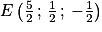 E\left ( \frac{5}{2}\, ;\, \frac{1}{2}\, ;\, -\frac{1}{2} \right )