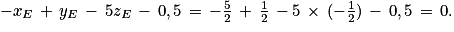 -x_{E}\, +\, y_{E}\, -\, 5z_{E}\, -\, 0,5\, =\, -\frac{5}{2}\, +\, \frac{1}{2}\, -5\, \times \, (-\frac{1}{2})\, -\, 0,5\, =\, 0.