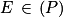 E\, \in \, (P)