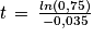 t\, =\, \frac{ln(0,75)}{-0,035}