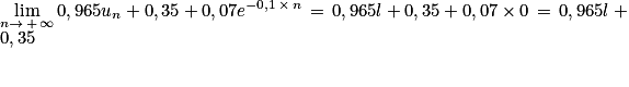\displaystyle \lim_{n \to \, +\, \infty }0,965u_{n}\, +\, 0,35\, +\, 0,07e^{-0,1\, \times \, n}\, =\, 0,965l \, +\, 0,35\, +\, 0,07\, \times \, 0\, =\, 0,965l \, +\, 0,35