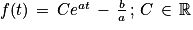 f(t)\, =\, Ce^{at}\, -\, \frac{b}{a}\, ;\, C\,\in \, \mathbb{R}