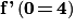 \textbf{f'}\left ( \textbf{0}\, \textbf{=}\, \textbf{4} \right )