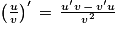 \left ( \frac{u}{v} \right )'\, =\, \frac{u'v\, -\, v'u}{v^{2}}