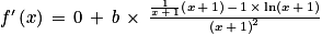 f'\left ( x \right )\, =\, 0\, +\, b\, \times \, \frac{\frac{1}{x\, +\, 1}\left ( x\, +\, 1 \right )\, -\, 1\, \times \, \textrm{ln}\left ( x\, +\, 1 \right )}{\left ( x\, +\, 1 \right )^{2}}