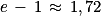 e\, -\, 1\, \approx \, 1,72
