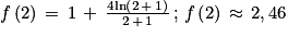 f\left ( 2 \right )\, =\, 1\, +\, \frac{4\textrm{ln}\left ( 2\, +\, 1 \right )}{2\, +\, 1}\, ;\, f\left ( 2 \right )\, \approx \, 2,46