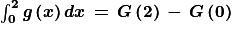 \boldsymbol{\int_{0}^{2}g\left ( x \right )dx\, =\, G\left ( 2 \right )\, -\, G\left ( 0 \right )}