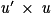 \mathbf{\mathit{u}'\, \times \, \mathit{u}}