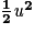 \mathbf{\frac{1}{2}\mathit{u}^{2}}