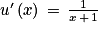 u'\left ( x \right )\, =\, \frac{1}{x\, +\, 1}