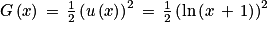 G\left ( x \right )\, =\, \frac{1}{2}\left ( u\left ( x \right ) \right )^{2}\, =\, \frac{1}{2}\left ( \textrm{ln}\left ( x\, +\, 1 \right ) \right )^{2}