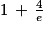 1\, +\, \frac{4}{e}