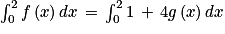 \int_{0}^{2}f\left ( x \right )dx\, =\, \int_{0}^{2}1\, +\, 4g\left ( x \right )dx