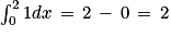 \int_{0}^{2}1dx\, =\, 2\, -\, 0\, =\, 2