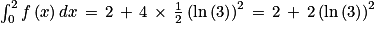 \int_{0}^{2}f\left ( x \right )dx\, =\, 2\, +\, 4\, \times \, \frac{1}{2}\left ( \textrm{ln}\left ( 3 \right ) \right )^{2}\, =\, 2\, +\, 2\left ( \textrm{ln}\left ( 3 \right ) \right )^{2}