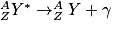 _{Z}^{A}{Y}^{\ast }\rightarrow _{Z}^{A}{Y}+\gamma