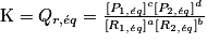 \mathrm{K}=Q_{r,\acute{e}q}= \frac{\left [ P_{1,\acute{e}q} \right ]^{c}\left [ P_{2,\acute{e}q} \right ]^{d}}{\left [ R_{1,\acute{e}q} \right ]^{a}\left [ R_{2,\acute{e}q} \right ]^{b}}