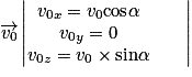 \overrightarrow{v_{0}}\begin{vmatrix}v_{0x}=v_{0}\mathrm{cos}\alpha & & \\v_{0y}=0& \\v_{0z}=v_{0}\times \mathrm{sin}\alpha & &\end{vmatrix}