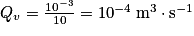Q_{v}= \frac{10^{-3}}{10}= 10^{-4}\: \mathrm{m}^{3}\cdot \mathrm{s}^{-1}