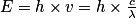 E = h\times v = h\times \frac{c}{\lambda }