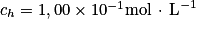 c_{h} = 1,00\times 10^{-1}\textrm{mol}\, \cdot\, \textrm{L}^{-1}