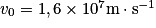 v_{0}=1,6\times 10^{7}\textrm{m}\cdot \textrm{s}^{-1}