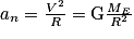 a_{n}= \frac{V^{2}}{R}=\textrm{G}\frac{M_{E}}{R^{2}}