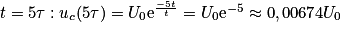 t = 5\tau :u_{c}(5\tau) = U_{0}\textrm{e}^{\frac{-5t}{t}} = U_{0}\textrm{e}^{-5} \approx 0,00674U_{0}