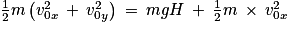 \frac{1}{2}m\left ( v_{0x}^{2}\: +\: v_{0y}^{2}\right )\: =\: mgH\: +\: \frac{1}{2}m\: \times \: v_{0x}^{2}