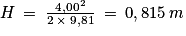 H\: =\: \frac{4,00^{2}}{2\: \times \: 9,81}\: =\: 0,815\: m