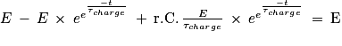 E\: -\: E\: \times \: e^{e^{\frac{-t}{\tau _{charge}}}}\: +\: \mathrm{r.C.}\: \frac{E}{\tau _{charge}}\: \times \: e^{e^{\frac{-t}{\tau _{charge}}}}\: = \: \mathrm{E}