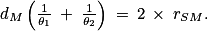 d_{M}\left ( \frac{1}{\theta _{1}}\: +\: \frac{1}{\theta _{2}} \right )\: =\: 2\: \times \: r_{SM}.