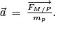 \vec{a}\: =\: \frac{\overrightarrow{F_{M/P}}}{m_{p}}.
