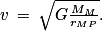 v\: =\: \sqrt{G\frac{M_{M}}{r_{MP}}}.