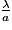 \frac{\lambda }{a}