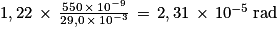 1,22\, \times \, \frac{550\, \times \, 10^{-9}}{29,0\, \times \, 10^{-3}}\, =\, 2,31\, \times \, 10^{-5}\, \mathrm{rad}