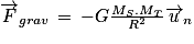 \overrightarrow{F}_{grav}\, =\, -G\frac{M_{S}.M_{T}}{R^{2}}\overrightarrow{u}_{n}