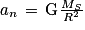 a_{n}\, =\, \mathrm{G}\frac{M_{S}}{R^{2}}