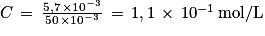 C\, = \, \frac{5,7\, \times 10^{-3}}{50\, \times 10^{-3}}\, = \, 1,1\, \times \, 10^{-1}\, \mathrm{mol/L}