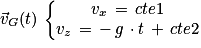 \vec{v}_{G}(t)\, \left\{\begin{matrix}v_{x}\, =\, cte1\\v_{z}\, =\, -\, g\, \cdot t\, +\, cte2\end{matrix}\right.