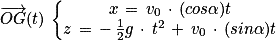 \overrightarrow{OG}(t)\, \left\{\begin{matrix}x\, =\, v_{0}\, \cdot \, (cos\alpha )t\\z\, =\, -\, \frac{1}{2}g\, \cdot \, t^{2}\, +\, v_{0}\, \cdot \, (sin\alpha )t\end{matrix}\right.